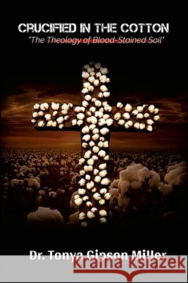 Crucified in the Cotton Gipson Miller, Tonya 9781257899814 Lulu.com - książka