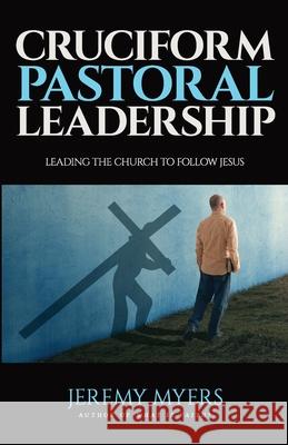 Cruciform Pastoral Leadership: Leading the Church to Follow Jesus Jeremy Myers 9781939992543 Redeeming Press LLC - książka
