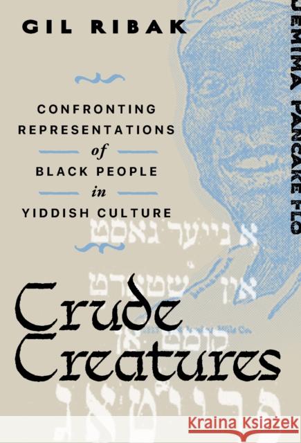 Crude Creatures: Confronting Representations of Black People in Yiddish Culture Gil Ribak 9781479837977 New York University Press - książka