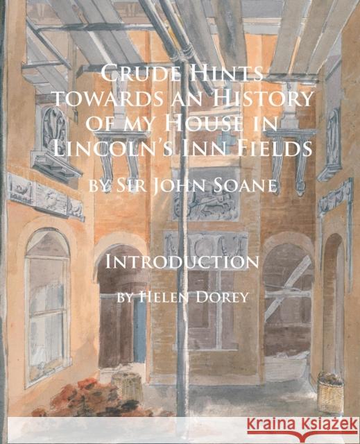 Crude Hints Towards an History of My House in Lincoln's Inn Fields John Soane 9781784912154 Archaeopress Archaeology - książka