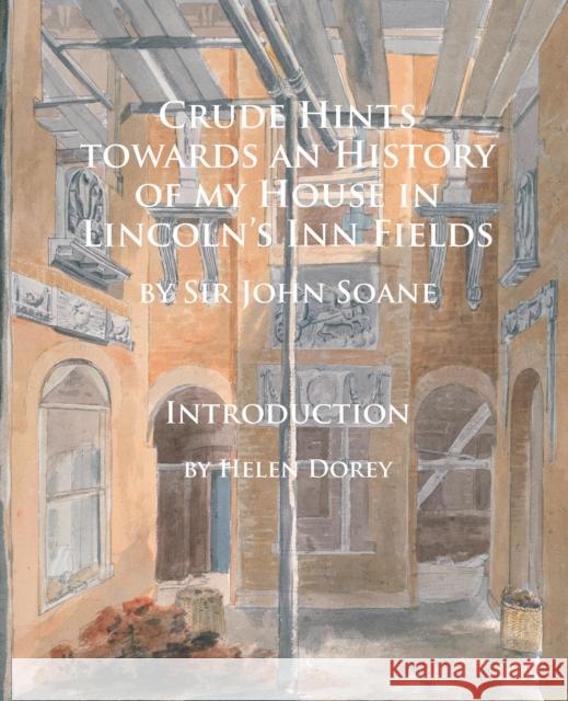 Crude Hints Towards an History of My House in Lincoln's Inn Fields John Soane Helen Dorey 9781784912154 Archaeopress Archaeology - książka