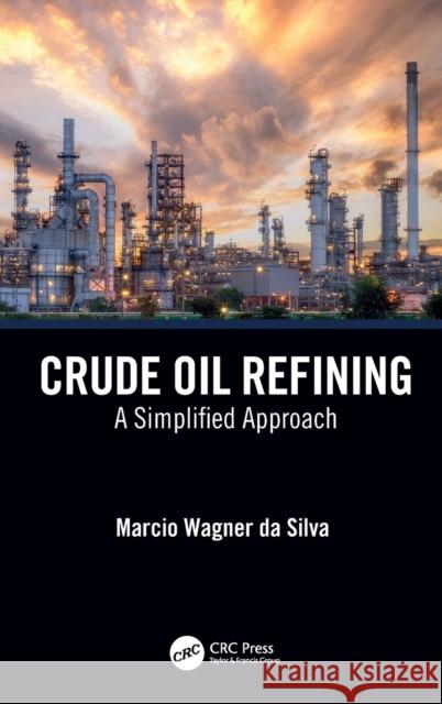 Crude Oil Refining: A Simplified Approach Marcio Wagner D 9781032272122 CRC Press - książka