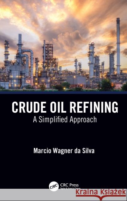 Crude Oil Refining: A Simplified Approach Marcio Wagner da Silva 9781032272153 CRC Press - książka