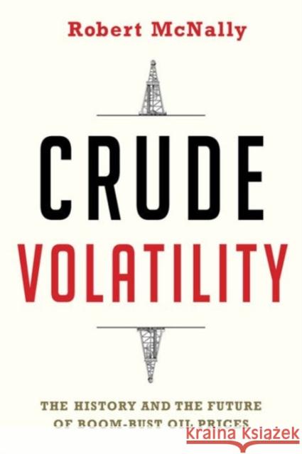 Crude Volatility: The History and the Future of Boom-Bust Oil Prices McNally, Robert 9780231178143 Columbia University Press - książka