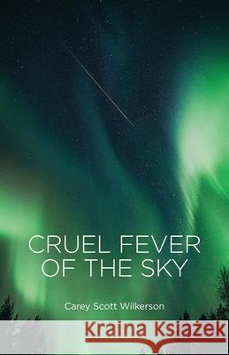 Cruel Fever of the Sky Carey Scott Wilkerson 9781734590272 Negative Capability Press - książka