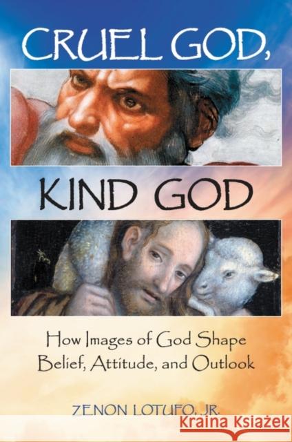 Cruel God, Kind God: How Images of God Shape Belief, Attitude, and Outlook Zenon Lotufo 9780313396113 Praeger Publishers - książka