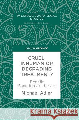 Cruel, Inhuman or Degrading Treatment?: Benefit Sanctions in the UK Adler, Michael 9783319903552 Palgrave Macmillan - książka