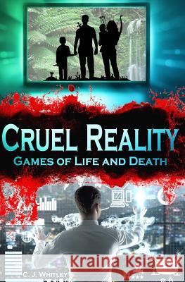 Cruel Reality: Games of Life and Death C. J. Whitley 9781530851942 Createspace Independent Publishing Platform - książka