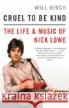 Cruel To Be Kind: The Life and Music of Nick Lowe Will Birch 9781472129154 Little, Brown Book Group