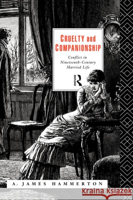 Cruelty and Companionship: Conflict in Nineteenth Century Married Life Hammerton, A. James 9780415036221 Routledge - książka