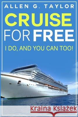 Cruise for Free: I Do, and You Can Too Allen G. Taylor 9781500936075 Createspace - książka