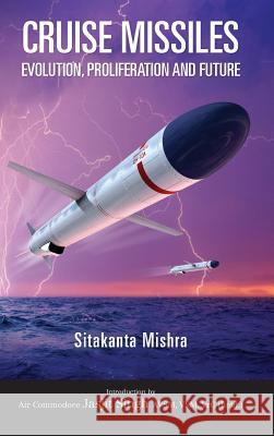 Cruise Missiles: Evolution, Proliferation and Future Sitakanta Mishra 9789380502816 KW Publishers Pvt Ltd - książka