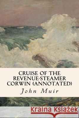 Cruise of the Revenue-Steamer Corwin (annotated) Muir, John 9781545560440 Createspace Independent Publishing Platform - książka