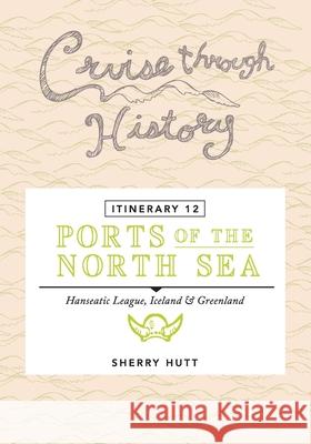 Cruise Through History - Itinerary 12 - Ports of the North Sea Sherry Hutt 9781942153191 Digby Creations - książka