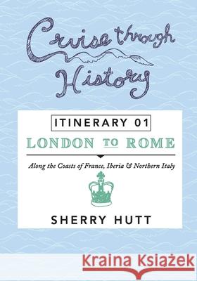 Cruise Through History: Itinerary 1 - London to Rome Sherry Hutt 9781942153009 Digby Creations - książka
