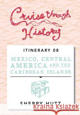 Cruise Through History: Mexico, Central America, and the Caribbean Sherry Hutt 9781942153047 Digby Creations - książka