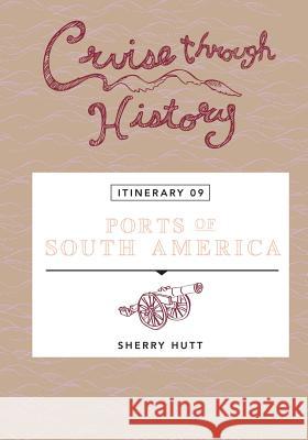 Cruise Through History: Ports of South America: Itinerary 9 Sherry Hutt 9781942153078 Digby Creations - książka