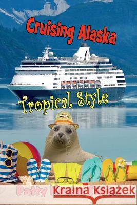 Cruising Alaska Tropical Style Patty Kunze Tatum 9780692491669 Smoky Hollow Productions - książka
