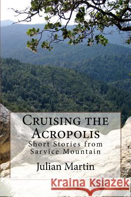 Cruising the Acropolis: Short Stories from Sarvice Mountain Julian Martin 9781540463906 Createspace Independent Publishing Platform - książka