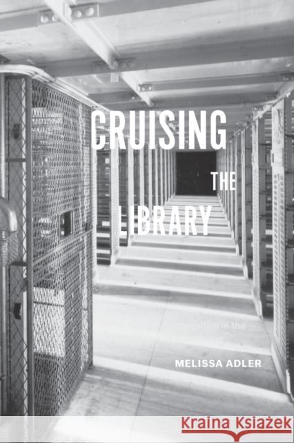 Cruising the Library: Perversities in the Organization of Knowledge Melissa Adler 9780823276363 Fordham University Press - książka