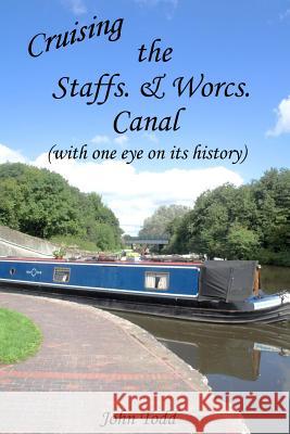 Cruising the Staffs. & Worcs. Canal (with one eye on its history) Todd, John 9781547123506 Createspace Independent Publishing Platform - książka