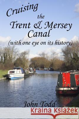 Cruising the Trent & Mersey Canal (with one eye on its history). Todd, John 9781547043743 Createspace Independent Publishing Platform - książka