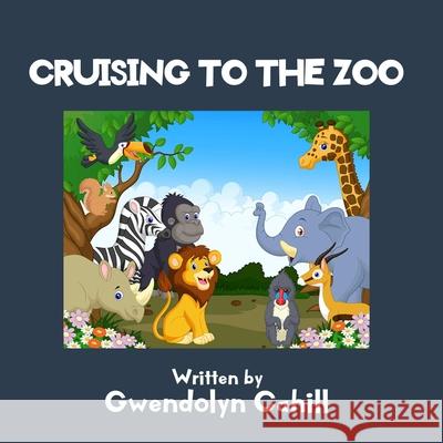 Cruising to the Zoo Gwendolyn Cahill 9781678024895 Lulu.com - książka