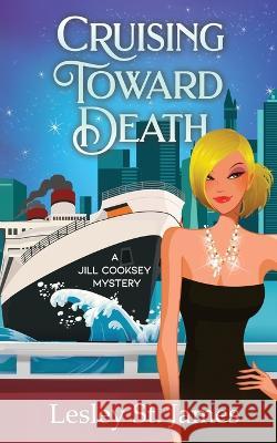 Cruising Toward Death: A Jill Cooksey Mystery Lesley St James 9781736185575 Madcap Mystery - książka