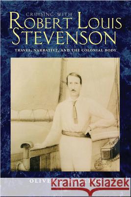 Cruising with Robert Louis Stevenson: Travel, Narrative, and the Colonial Body Oliver S. Buckton 9780821417560 Ohio University Press - książka