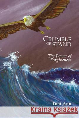 Crumble or Stand: The Power of Forgiveness Toni Ann 9781291911428 Lulu.com - książka