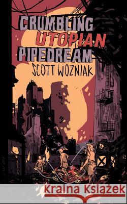 Crumbling Utopian Pipedream Scott Wozniak 9781545283349 Createspace Independent Publishing Platform - książka