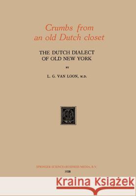 Crumbs from an Old Dutch Closet: The Dutch Dialect of Old New York Van Loon, L. G. 9789401758154 Springer - książka