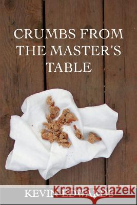 Crumbs from the Master's Table Kevin Edwards 9780595300129 iUniverse - książka