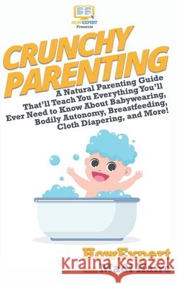 Crunchy Parenting: A Natural Parenting Guide That'll Teach You Everything You'll Ever Need to Know About Babywearing, Bodily Autonomy, Br Haire, Madi 9781978108837 Createspace Independent Publishing Platform - książka
