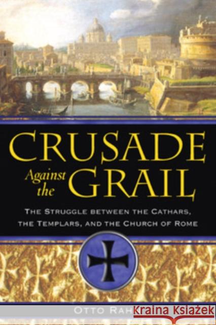 Crusade Against the Grail: The Struggle between the Cathars, the Templars, and the Church of Rome Otto Rahn 9781594771354 Inner Traditions Bear and Company - książka