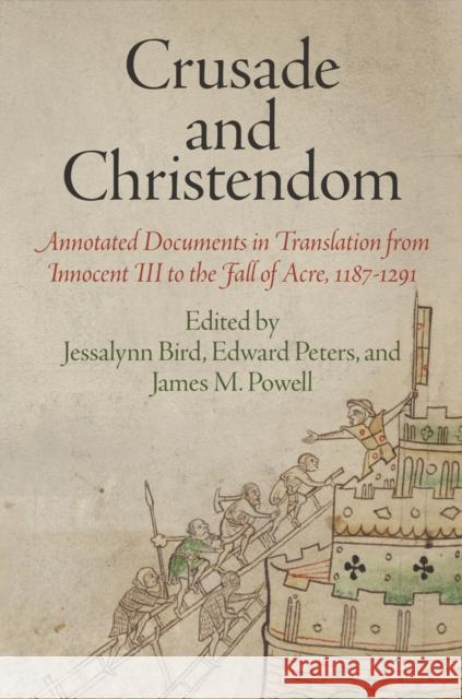 Crusade and Christendom: Annotated Documents in Translation from Innocent III to the Fall of Acre, 1187-1291 Jessalynn Bird Edward Peters James M. Powell 9780812223132 University of Pennsylvania Press - książka