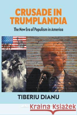 Crusade in Trumplandia: The New Era of Populism in America Tiberiu Dianu 9781800317741 New Generation Publishing - książka