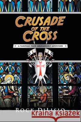 Crusade of the Cross: A Marshall Mane Archaeology Adventure Rock Dilisio 9781532073298 iUniverse - książka