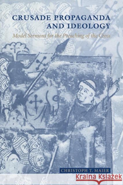 Crusade Propaganda and Ideology: Model Sermons for the Preaching of the Cross Maier, Christoph T. 9780521026826 Cambridge University Press - książka