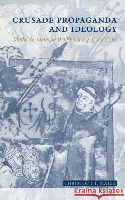 Crusade Propaganda and Ideology: Model Sermons for the Preaching of the Cross Maier, Christoph T. 9780521590617 Cambridge University Press - książka