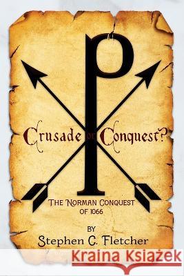 Crusader or Conquest? The Norman Conquest of 1066 Stephen Campbell Fletcher 9781732691520 Tradewinds - książka
