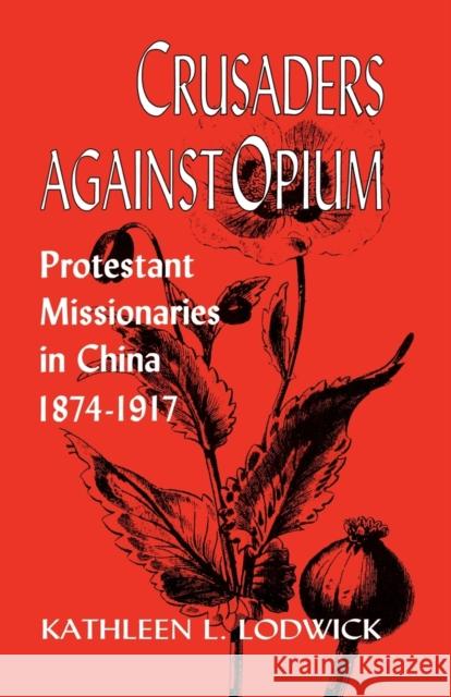 Crusaders Against Opium: Protestant Missionaries in China, 1874-1917 Lodwick, Kathleen L. 9780813192857 University Press of Kentucky - książka