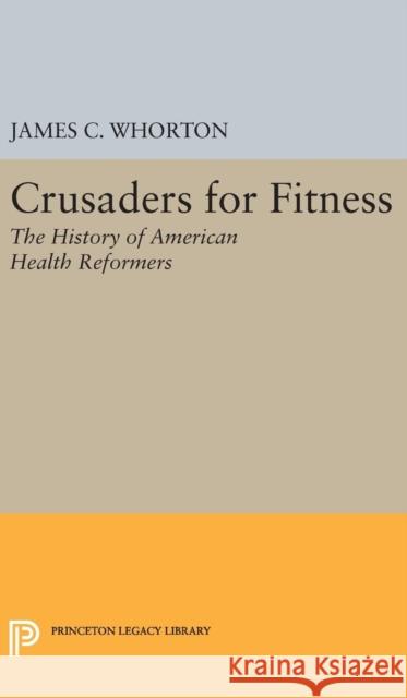 Crusaders for Fitness: The History of American Health Reformers James C. Whorton 9780691641898 Princeton University Press - książka