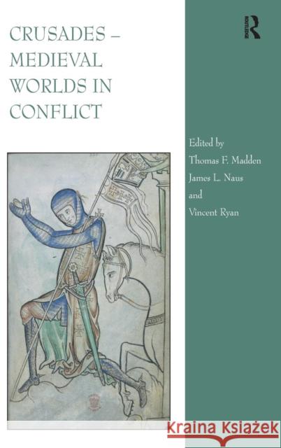 Crusades - Medieval Worlds in Conflict Thomas F. Madden James L. Naus Vincent T. Ryan 9781409400615 Ashgate Publishing Limited - książka