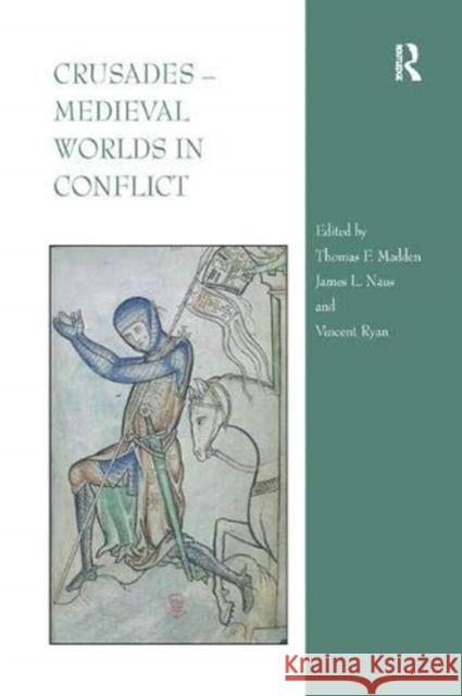 Crusades – Medieval Worlds in Conflict Thomas F. Madden, James L. Naus, Vincent Ryan 9781138383937 Taylor & Francis Ltd - książka