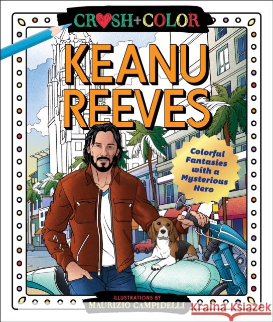 Crush and Color: Keanu Reeves: Colorful Fantasies with a Mysterious Hero Maurizio Campidelli 9781250271532 Castle Point Books - książka