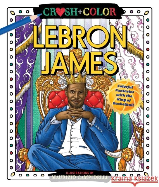 Crush and Color: LeBron James: Colorful Fantasies with the King of Basketball Maurizio Campidelli 9781250275424 St Martin's Press - książka