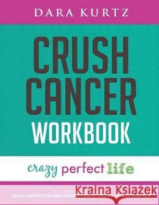 Crush Cancer Workbook Dara Kurtz 9780998840413 Crazy Perfect Life - książka