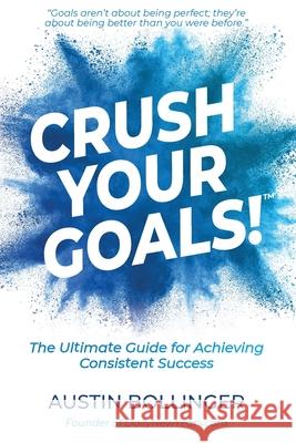 Crush Your Goals!: The Ultimate Guide for Achieving Consistent Success Austin Bollinger 9781734550733 B&b Media, LLC - książka