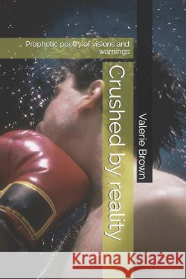 Crushed by reality: Prophetic poetry of visions and warnings Valerie a. Brown 9781095799161 Independently Published - książka